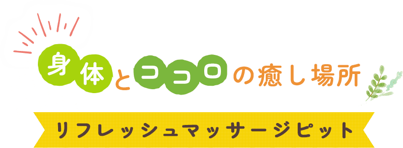 身体とココロの癒し場所 リフレッシュマッサージピット